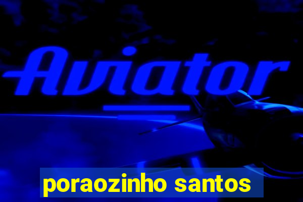 poraozinho santos